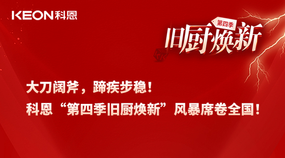 大刀闊斧，蹄疾步穩(wěn)！科恩“第四季舊廚煥新”風(fēng)暴席卷全國(guó)！
